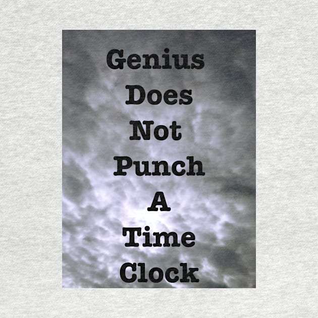 Genius Does Not Punch A Time Clock by heyokamuse